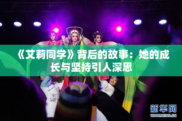 《艾莉同学》背后的故事：她的成长与坚持引人深思