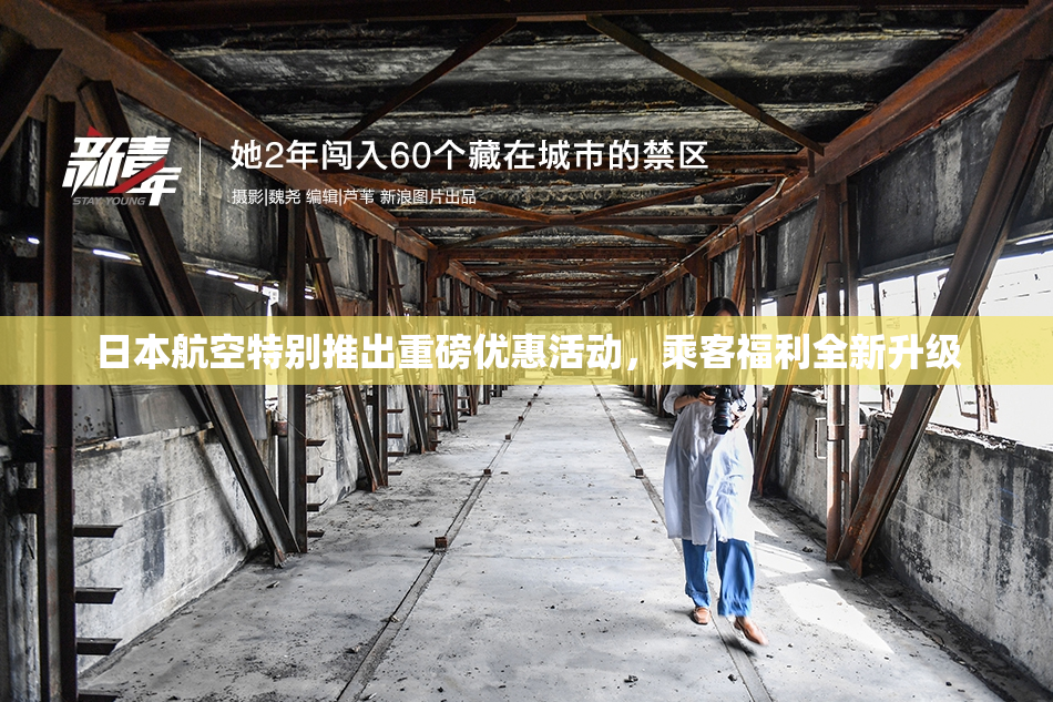 日本航空特别推出重磅优惠活动，乘客福利全新升级