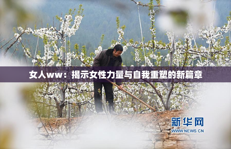 女人ww：揭示女性力量与自我重塑的新篇章