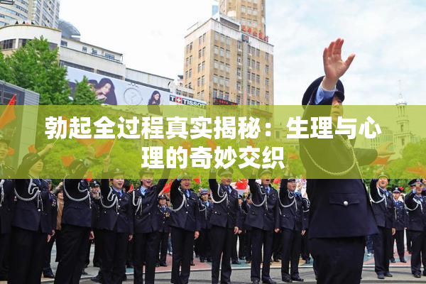 勃起全过程真实揭秘：生理与心理的奇妙交织