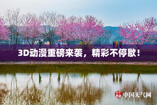 3D动漫重磅来袭，精彩不停歇！