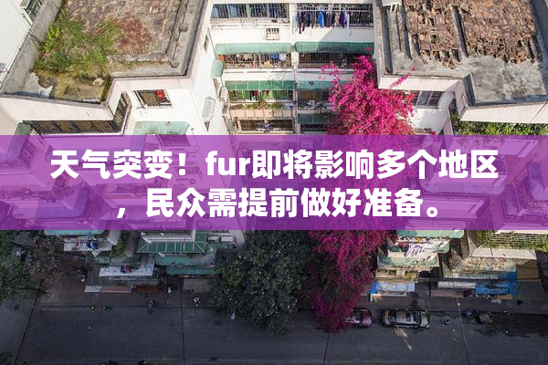 天气突变！fur即将影响多个地区，民众需提前做好准备。
