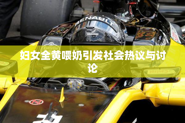 妇女全黄喂奶引发社会热议与讨论