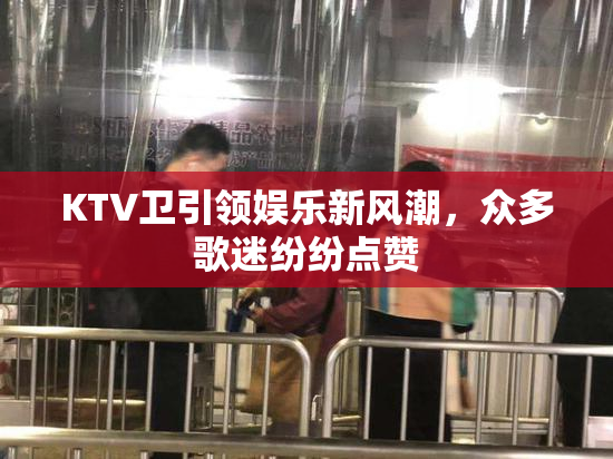 KTV卫引领娱乐新风潮，众多歌迷纷纷点赞