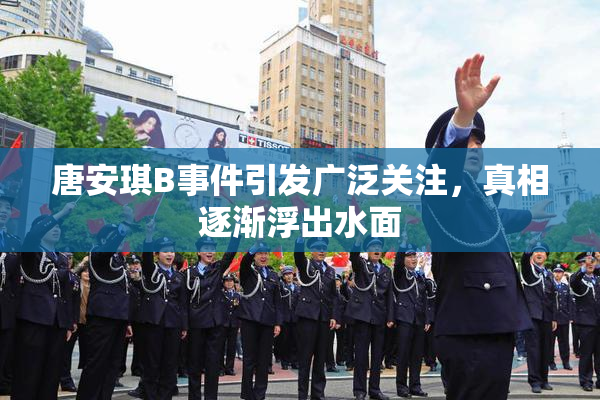 唐安琪B事件引发广泛关注，真相逐渐浮出水面