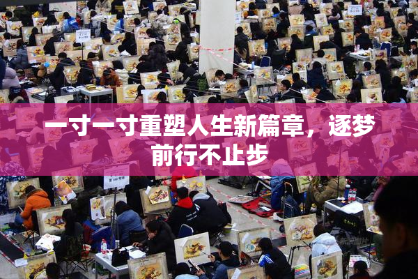 一寸一寸重塑人生新篇章，逐梦前行不止步