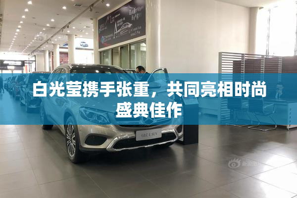 白光莹携手张重，共同亮相时尚盛典佳作