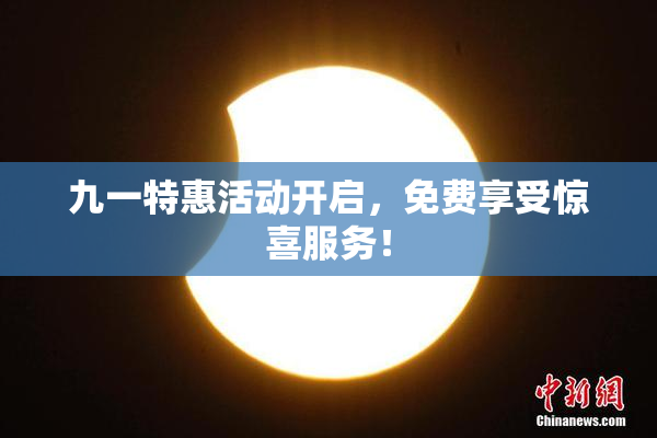 九一特惠活动开启，免费享受惊喜服务！