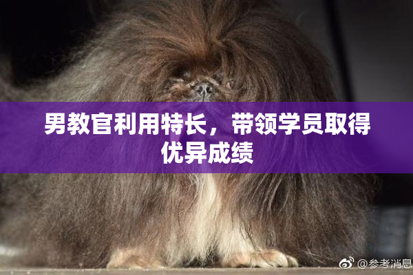 男教官利用特长，带领学员取得优异成绩