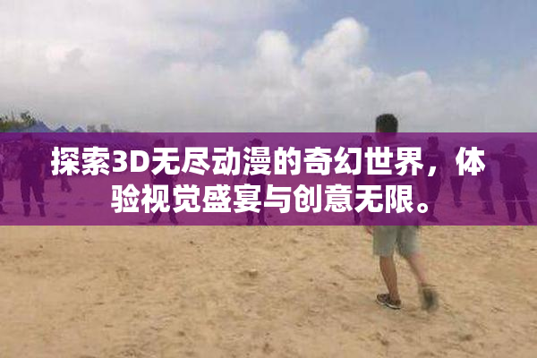探索3D无尽动漫的奇幻世界，体验视觉盛宴与创意无限。