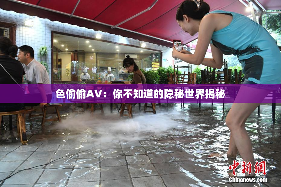 色偷偷AV：你不知道的隐秘世界揭秘