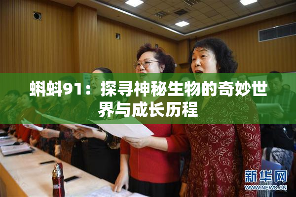 蝌蚪91：探寻神秘生物的奇妙世界与成长历程