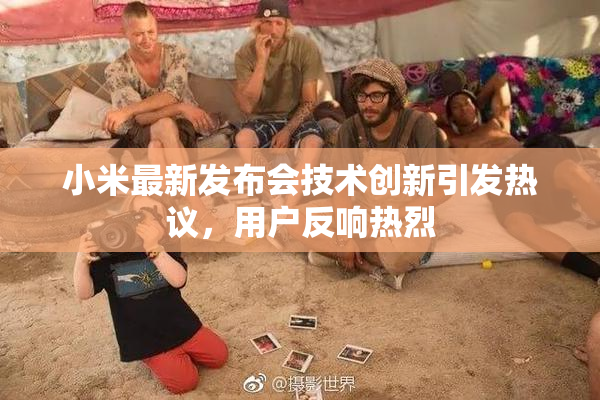 小米最新发布会技术创新引发热议，用户反响热烈