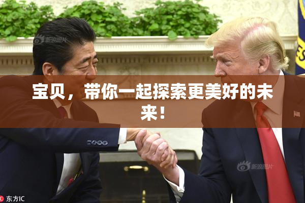 宝贝，带你一起探索更美好的未来！