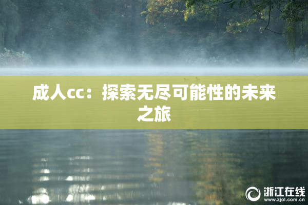 成人cc：探索无尽可能性的未来之旅