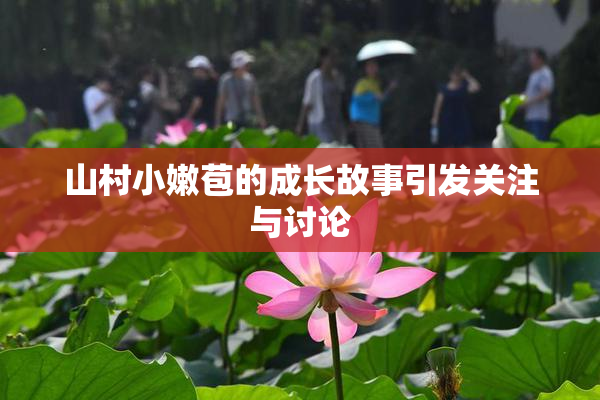 山村小嫩苞的成长故事引发关注与讨论