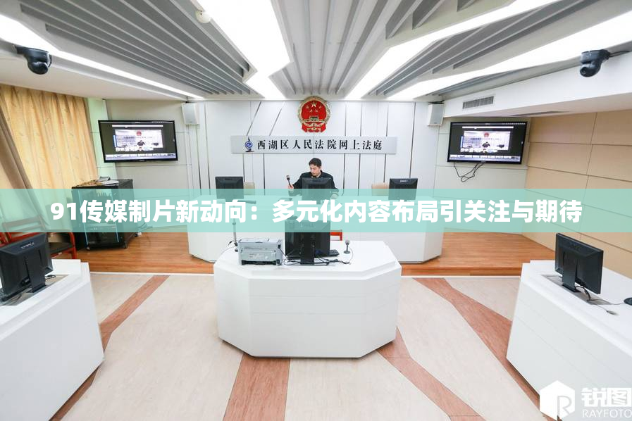 91传媒制片新动向：多元化内容布局引关注与期待