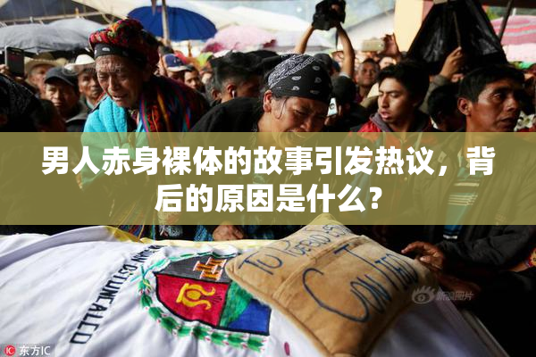 男人赤身裸体的故事引发热议，背后的原因是什么？