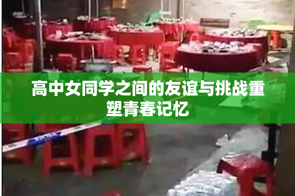 高中女同学之间的友谊与挑战重塑青春记忆