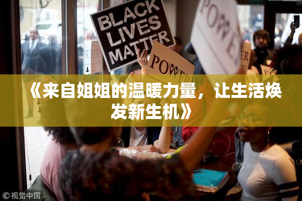 《来自姐姐的温暖力量，让生活焕发新生机》