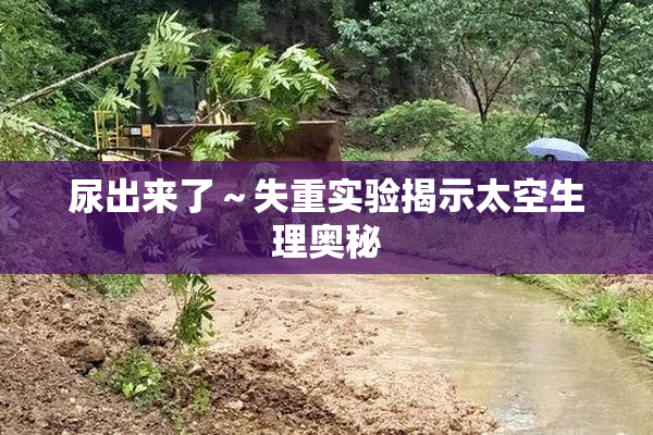 尿出来了～失重实验揭示太空生理奥秘