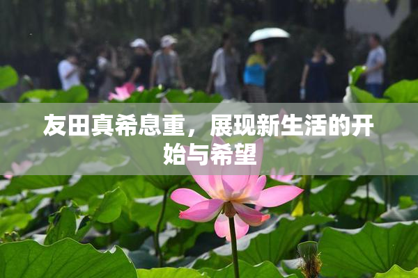 友田真希息重，展现新生活的开始与希望