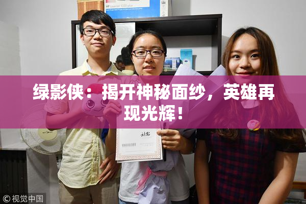 绿影侠：揭开神秘面纱，英雄再现光辉！