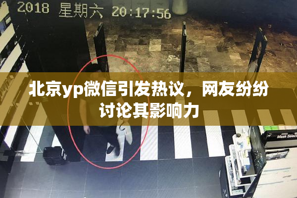 北京yp微信引发热议，网友纷纷讨论其影响力