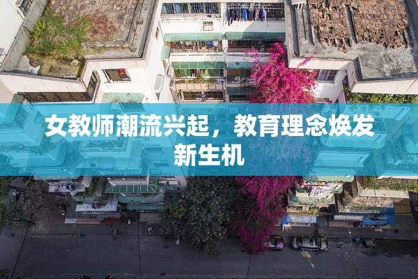 女教师潮流兴起，教育理念焕发新生机