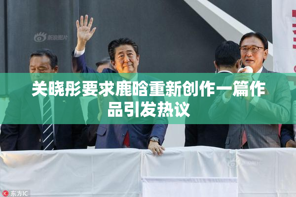 关晓彤要求鹿晗重新创作一篇作品引发热议