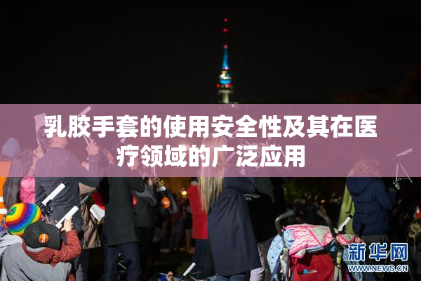 乳胶手套的使用安全性及其在医疗领域的广泛应用