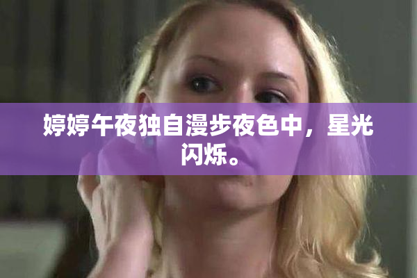 婷婷午夜独自漫步夜色中，星光闪烁。