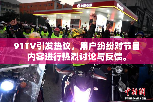 91TV引发热议，用户纷纷对节目内容进行热烈讨论与反馈。