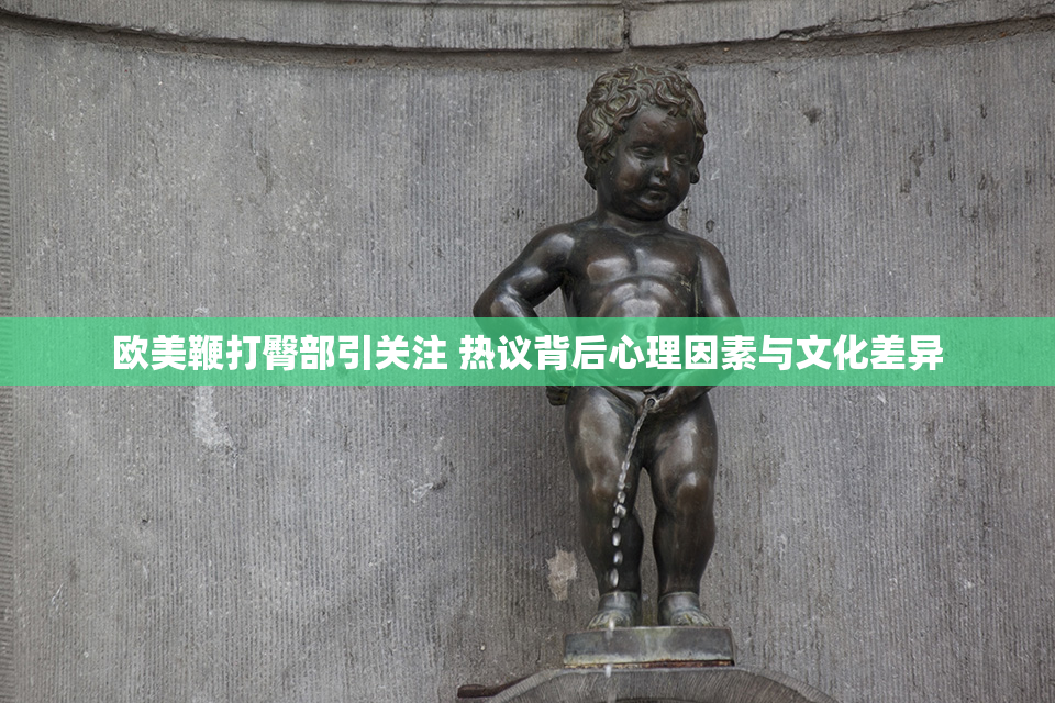 欧美鞭打臀部引关注 热议背后心理因素与文化差异