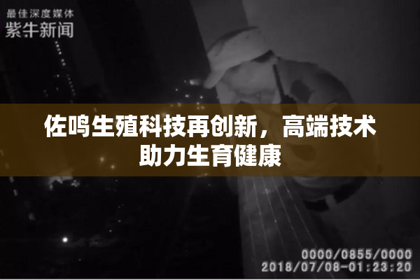 佐鸣生殖科技再创新，高端技术助力生育健康