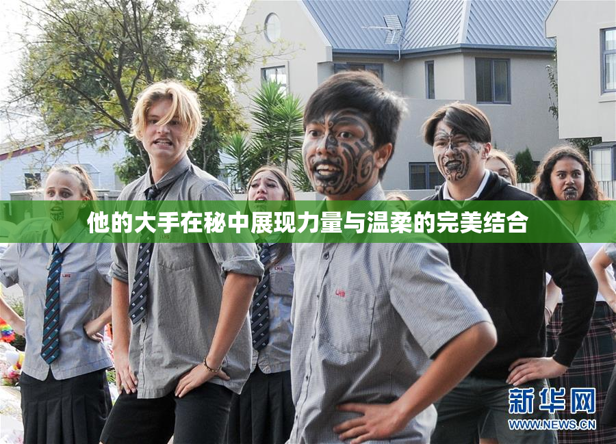 他的大手在秘中展现力量与温柔的完美结合