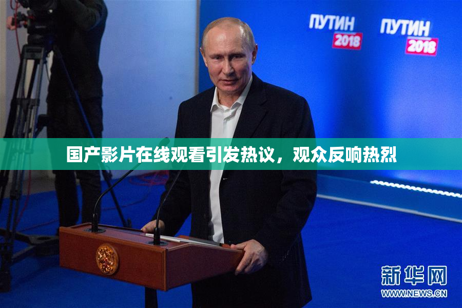 国产影片在线观看引发热议，观众反响热烈
