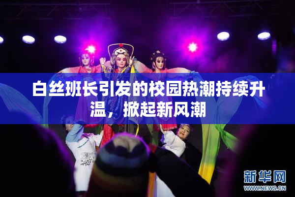 白丝班长引发的校园热潮持续升温，掀起新风潮