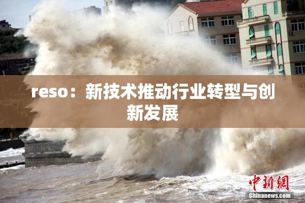 reso：新技术推动行业转型与创新发展