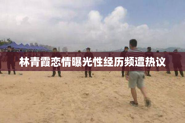 林青霞恋情曝光性经历频遭热议