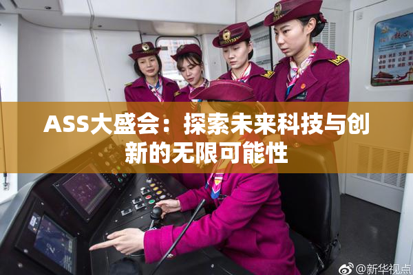 ASS大盛会：探索未来科技与创新的无限可能性