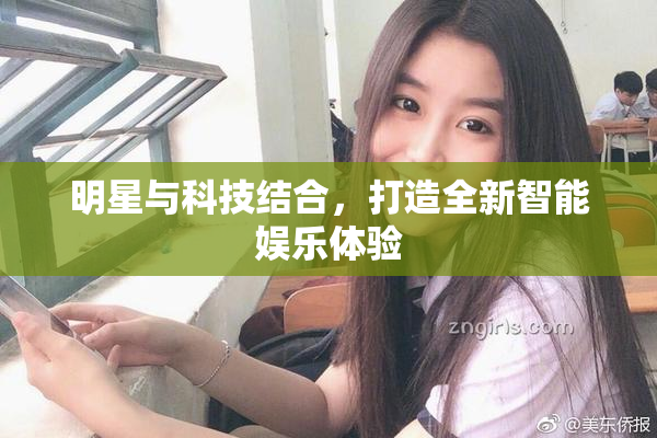 明星与科技结合，打造全新智能娱乐体验