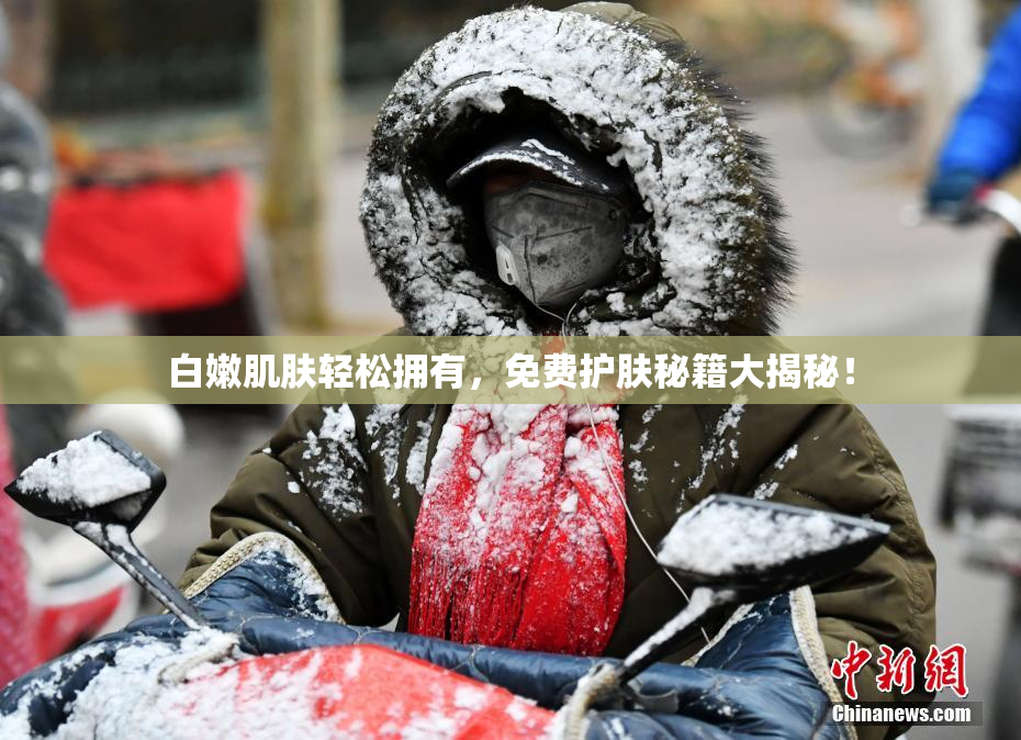 白嫩肌肤轻松拥有，免费护肤秘籍大揭秘！