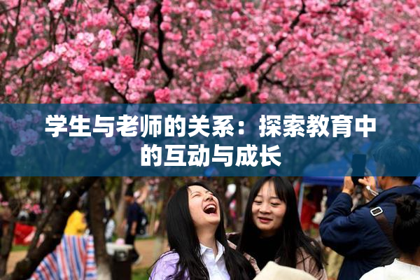 学生与老师的关系：探索教育中的互动与成长