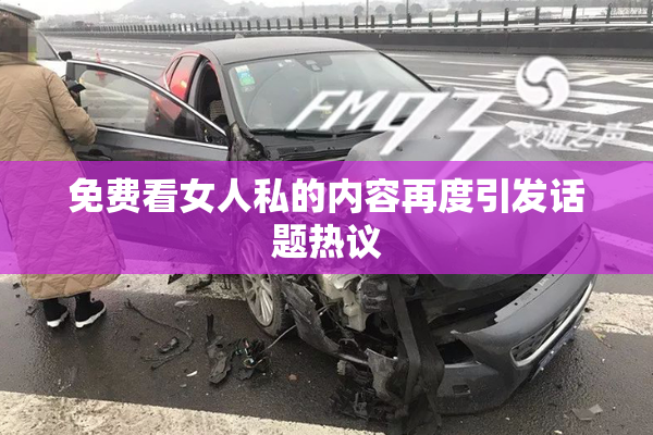 免费看女人私的内容再度引发话题热议