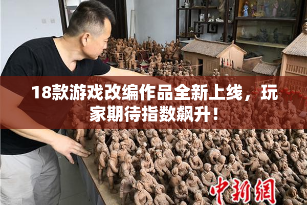 18款游戏改编作品全新上线，玩家期待指数飙升！