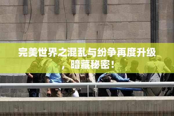 完美世界之混乱与纷争再度升级，暗藏秘密！