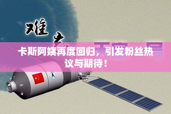 卡斯阿姨再度回归，引发粉丝热议与期待！