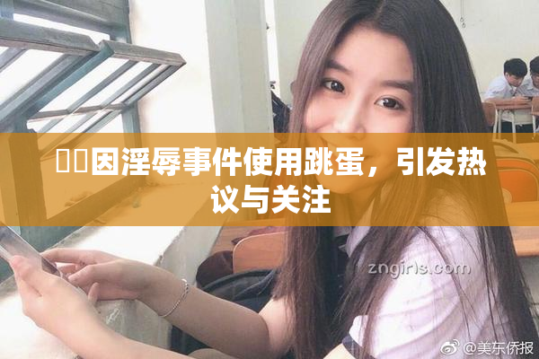 妺妺因淫辱事件使用跳蛋，引发热议与关注