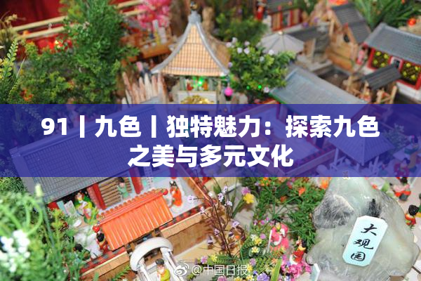 91丨九色丨独特魅力：探索九色之美与多元文化